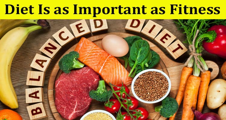 Complete Information About Why Diet Is as Important as Fitness
